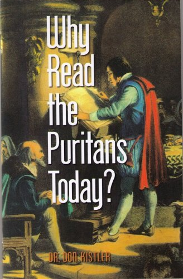 Why Read the Puritans Today? 
By Don Kistler
